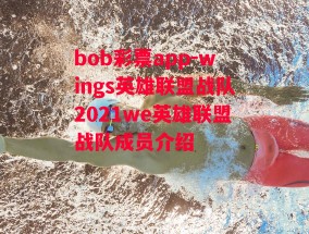 bob彩票app-wings英雄联盟战队2021we英雄联盟战队成员介绍