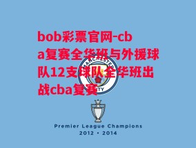 bob彩票官网-cba复赛全华班与外援球队12支球队全华班出战cba复赛