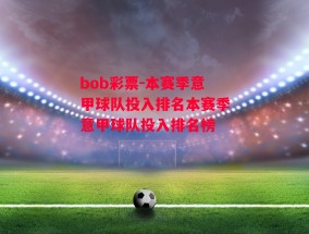 bob彩票-本赛季意甲球队投入排名本赛季意甲球队投入排名榜