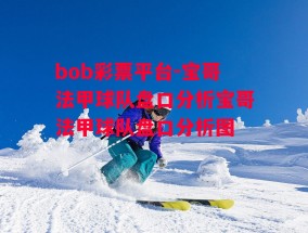 bob彩票平台-宝哥法甲球队盘口分析宝哥法甲球队盘口分析图