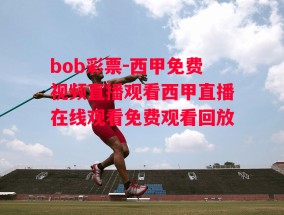 bob彩票-西甲免费视频直播观看西甲直播在线观看免费观看回放